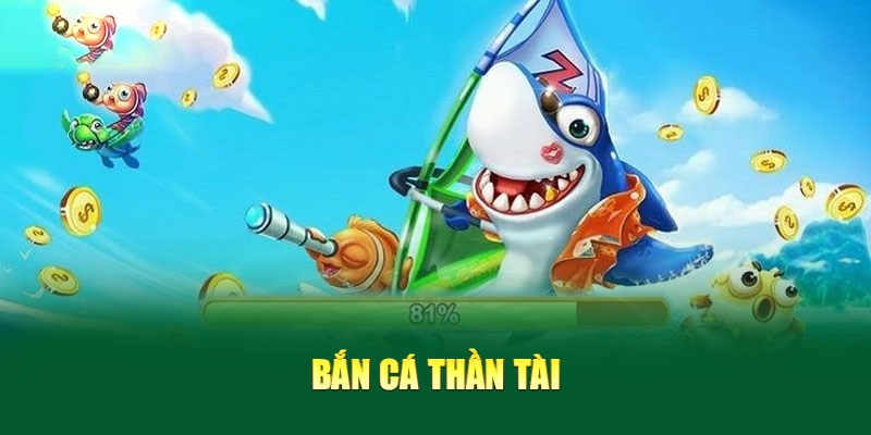 Tổng quan về bắn cá Thần Tài