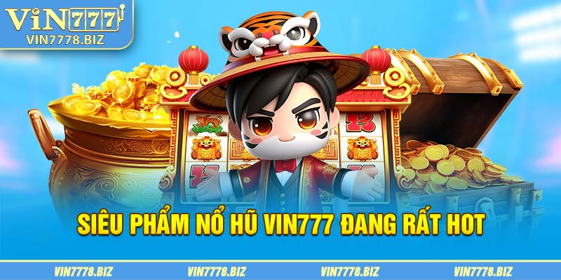 Siêu phẩm nổ hũ Vin777 đang rất hot